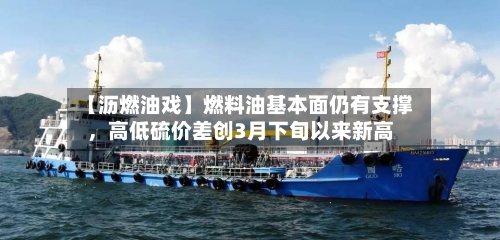 【沥燃油戏】燃料油基本面仍有支撑	，高低硫价差创3月下旬以来新高-第2张图片