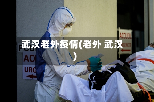 武汉老外疫情(老外 武汉)