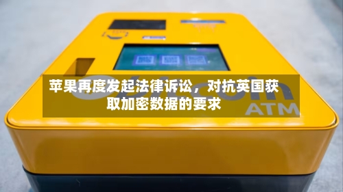 苹果再度发起法律诉讼，对抗英国获取加密数据的要求-第2张图片