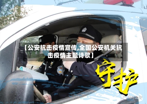 【公安抗击疫情宣传,全国公安机关抗击疫情主题诗歌】-第3张图片
