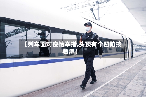 【列车面对疫情举措,头顶有个凹陷按着疼】-第3张图片
