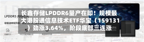 长鑫存储LPDDR6量产在即！规模最大港股通信息技术ETF华宝（159131）劲涨3.64%，阶段底部三连涨-第2张图片