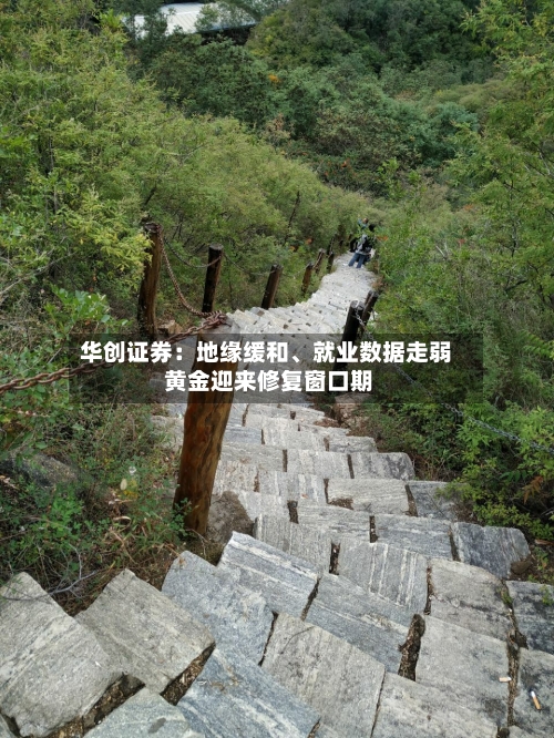 华创证券：地缘缓和、就业数据走弱 黄金迎来修复窗口期-第3张图片