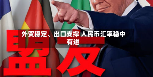 外贸稳定、出口支撑 人民币汇率稳中有进-第2张图片