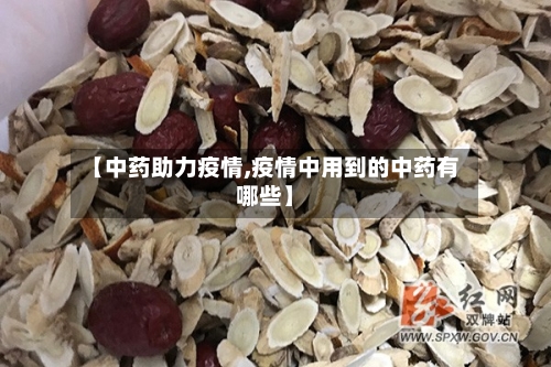 【中药助力疫情,疫情中用到的中药有哪些】-第2张图片