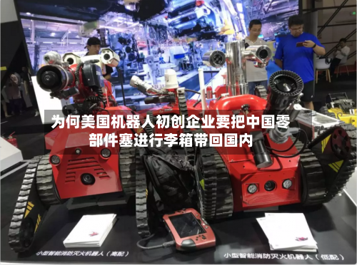 为何美国机器人初创企业要把中国零部件塞进行李箱带回国内-第2张图片