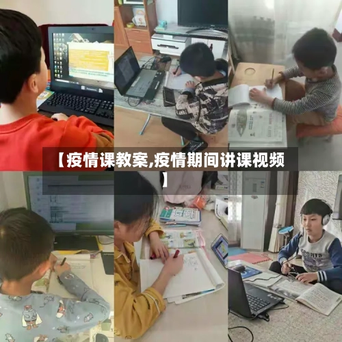 【疫情课教案,疫情期间讲课视频】