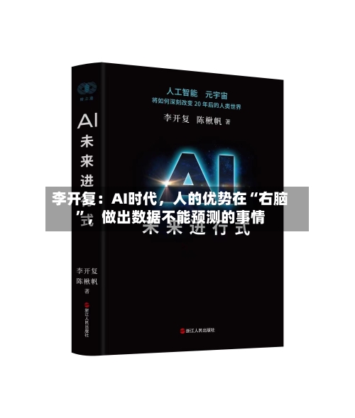 李开复：AI时代	，人的优势在“右脑”，做出数据不能预测的事情-第2张图片