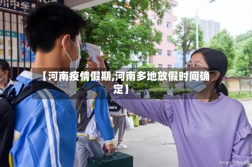 【河南疫情假期,河南多地放假时间确定】