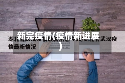 新完疫情(疫情新进展)-第3张图片
