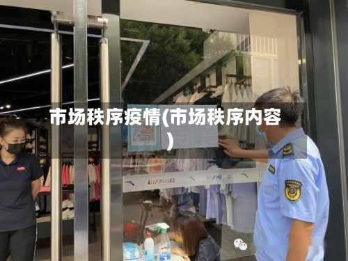市场秩序疫情(市场秩序内容)-第2张图片