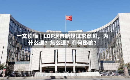 一文读懂｜LOF退市新规征求意见，为什么退？怎么退？有何影响？-第3张图片