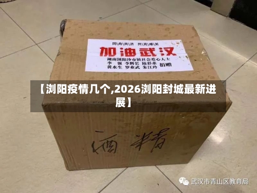 【浏阳疫情几个,2026浏阳封城最新进展】-第2张图片