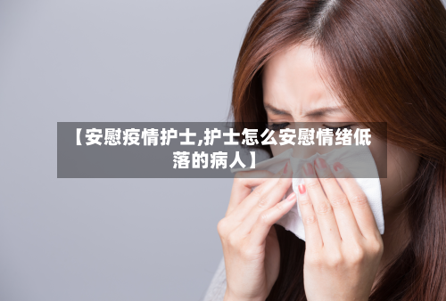 【安慰疫情护士,护士怎么安慰情绪低落的病人】