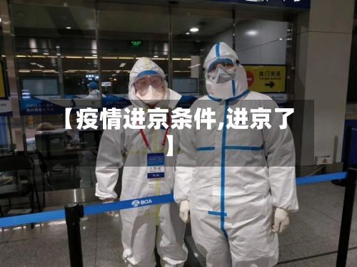 【疫情进京条件,进京了】-第2张图片