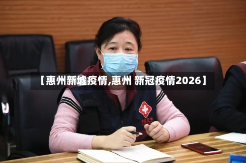 【惠州新墟疫情,惠州 新冠疫情2026】