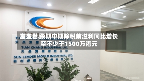 意力世界发盈喜 预期中期除税前溢利同比增长至不少于1500万港元