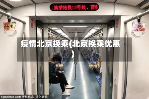 疫情北京换乘(北京换乘优惠)