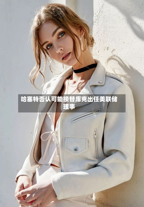 哈塞特否认可能接替库克出任美联储理事