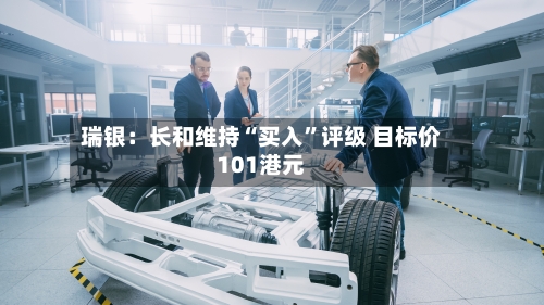 瑞银：长和维持“买入”评级 目标价101港元-第2张图片