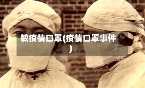 敏疫情口罩(疫情口罩事件)