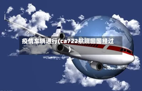 疫情车辆通行(ca722航班回国经过)