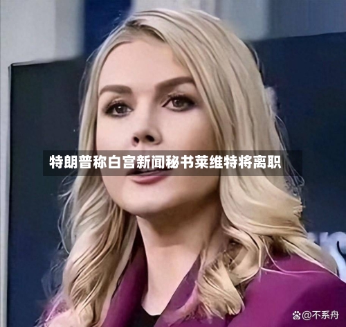 特朗普称白宫新闻秘书莱维特将离职-第2张图片