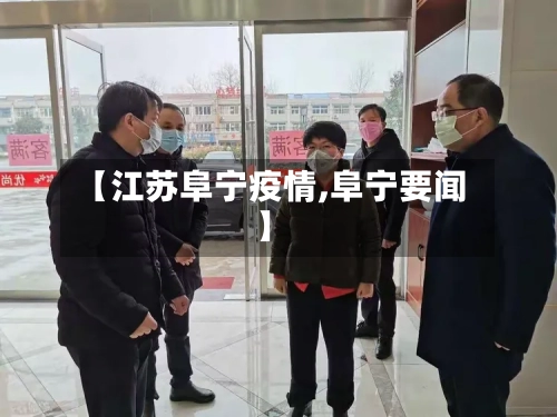 【江苏阜宁疫情,阜宁要闻】-第2张图片