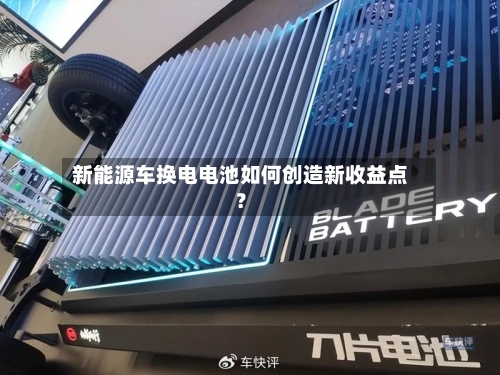 新能源车换电电池如何创造新收益点？