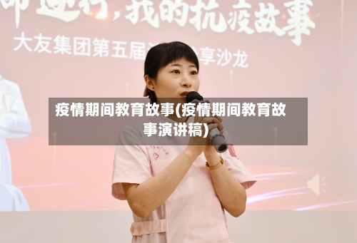 疫情期间教育故事(疫情期间教育故事演讲稿)-第2张图片