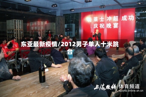 东亚最新疫情/2012男子单人十米跳台-第2张图片