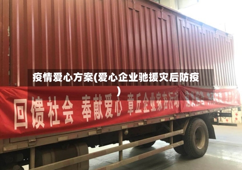 疫情爱心方案(爱心企业驰援灾后防疫)-第2张图片