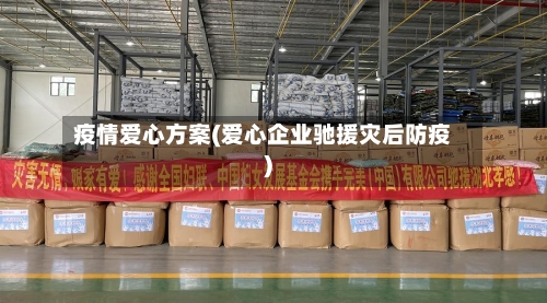 疫情爱心方案(爱心企业驰援灾后防疫)