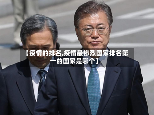 【疫情的排名,疫情最惨烈国家排名第一的国家是哪个】-第2张图片