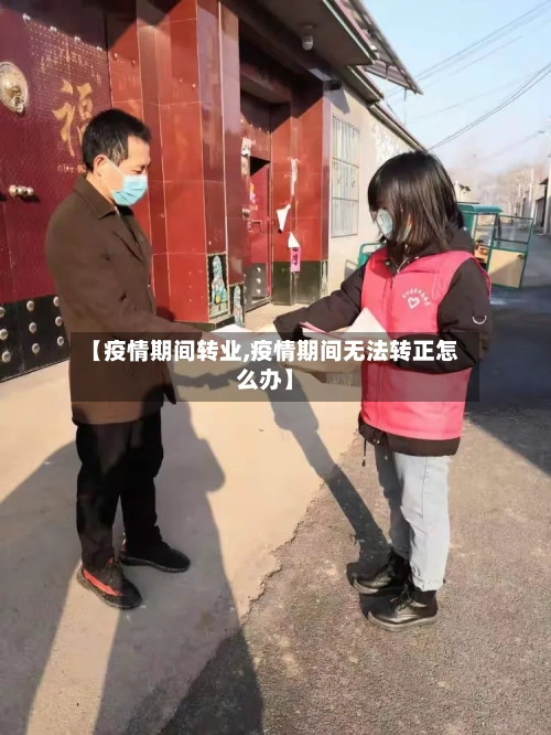 【疫情期间转业,疫情期间无法转正怎么办】