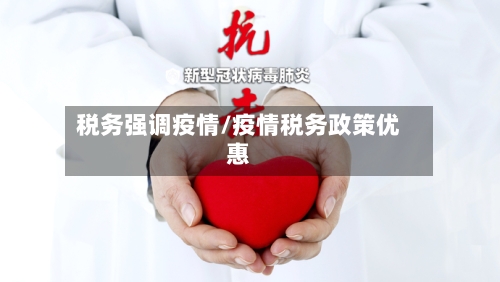 税务强调疫情/疫情税务政策优惠-第3张图片