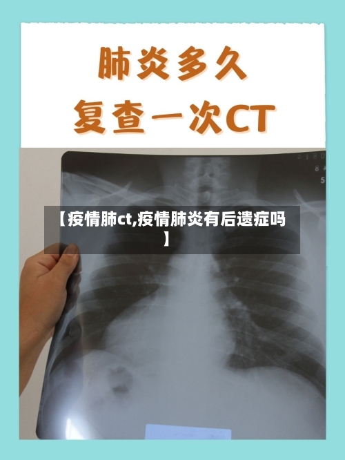【疫情肺ct,疫情肺炎有后遗症吗】