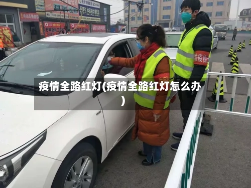 疫情全路红灯(疫情全路红灯怎么办)-第3张图片