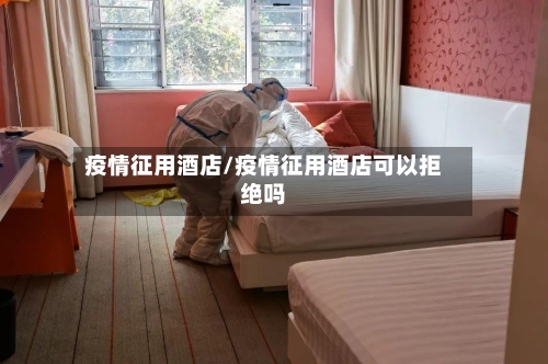 疫情征用酒店/疫情征用酒店可以拒绝吗-第2张图片