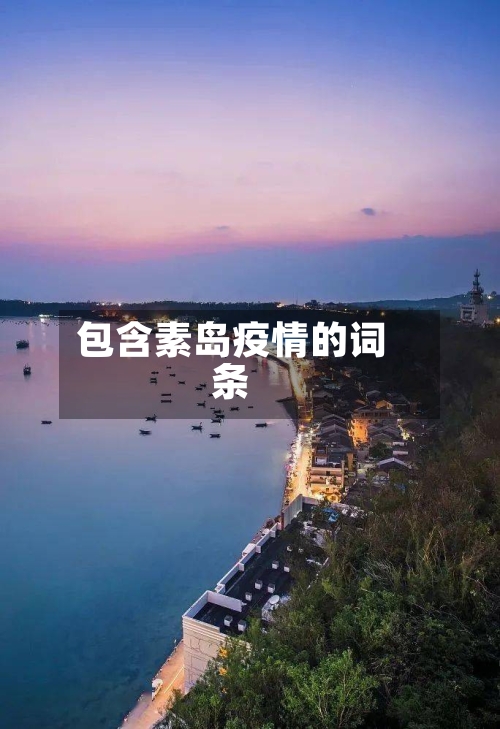 包含素岛疫情的词条-第2张图片