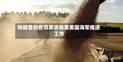 特朗普的各项要求拖累美国海军推进工作-第3张图片