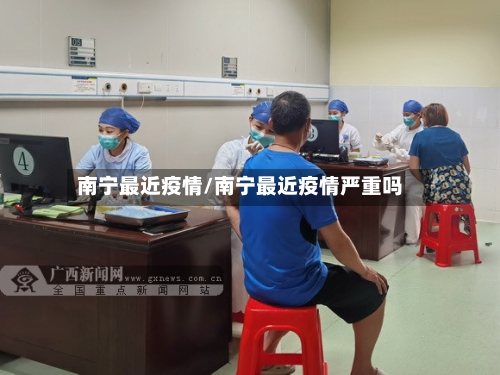 南宁最近疫情/南宁最近疫情严重吗-第2张图片