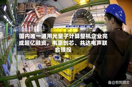 国内唯一通用光量子计算整机企业完成超亿融资	，韦豪创芯、共达电声联合领投-第2张图片