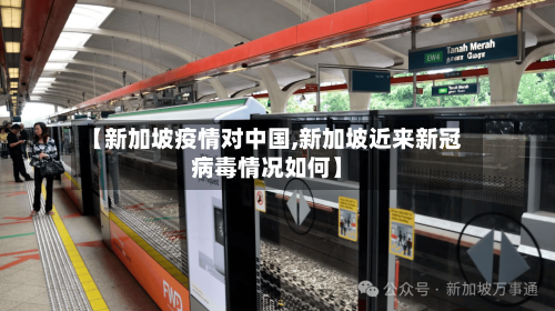 【新加坡疫情对中国,新加坡近来新冠病毒情况如何】