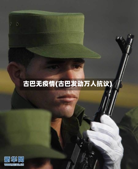 古巴无疫情(古巴发动万人抗议)