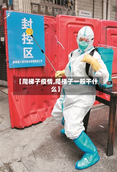 【爬梯子疫情,爬梯子一般干什么】