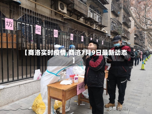 【商洛实时疫情,商洛7月9日最新动态】