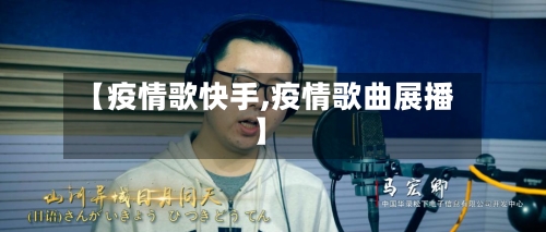 【疫情歌快手,疫情歌曲展播】-第3张图片