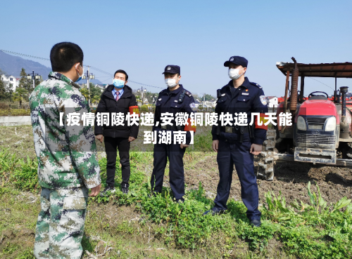 【疫情铜陵快递,安徽铜陵快递几天能到湖南】-第3张图片