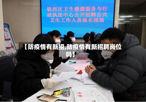 【防疫情有新招,防疫情有新招聘岗位吗】